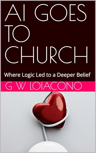 AI GOES TO CHURCH: Where Logic Led to a Deeper Belief (Kindle Edition)