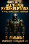 All Things Exoskeletons: A Guide to Exoskeleton Technology: Second Edition All Things Exoskeletons: A Guide to Exoskeleton Technology: Second Edition