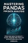 Mastering Pandas for Data Analysis: From Raw Data to Insight – Clean, Analyze, and Visualize with Python Like a Pro (Python Series – Learn. Build. Master. Book 3) Mastering Pandas for Data Analysis: From Raw Data to Insight – Clean, Analyze, and Visualize with Python Like a Pro (Python Series – Learn. Build. Master. Book 3)