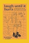 Laugh Until it Hurts: Confessions from the bathroom stall