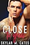 Close to You by Skylar M. Cates