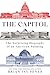 The Capitol: The Surprising Biography of an American Building