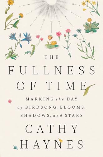 The Fullness of Time: Marking the Day by Birdsong, Blooms, Shadows, and Stars (Hardcover)