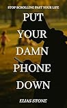 Book cover for Put Your Damn Phone Down: Stop Scrolling Past Your Life