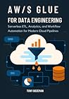 AWS Glue for Data Engineering: Serverless ETL, Analytics, and Workflow Automation for Modern Cloud Pipelines (Cloud Data Engineering Mastery Series)