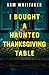 I Bought a Haunted Thanksgiving Table by Sam Whittaker