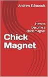Chick Magnet: How to become a chick magnet Chick Magnet: How to become a chick magnet