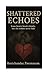 Shattered Echoes: Some hear...