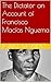 The Dictator an Account of Francisco Macías Nguema