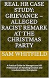 Real HR Case Study: Grievance – Alleged Racist Remark at the Christmas Party: A Practical Guide for Managers and HR Professionals on Handling Sensitive and Unsubstantiated Complaints