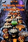 The Spooky Kitchen: A Halloween Recipe Book
