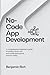 NO-CODE APP DEVELOPMENT by Benjamin Rich