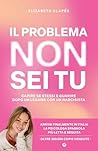 Il problema non sei tu: Capire se stessi e guarire dopo un legame con un narcisista psicopatico (Italian Edition)