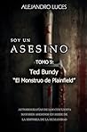 Ted Bundy: “El Encanto del Monstruo” (Soy un Asesino - Autobiografías de los cincuenta mayores asesinos en serie de la historia de la humanidad nº 9) (Spanish Edition)