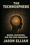 The Technosphere: Minds, Machines, and the New Commons (The Unseen Mind)