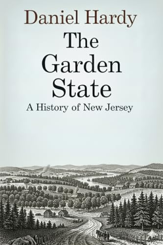 The Garden State: A History of New Jersey (The Hardy Histories of the States of America)
