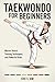 TAEKWODO FOR BEGINNERS by Eric S. Kim