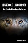 UN PICCOLO LUPO FEROCE: Una vicenda del medioevo barbarico (Storia di Marcus Vol. 2) (Italian Edition)