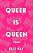 Queer Is Queen by Elle Kay