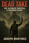 DEAD TAKE: The Ultimate Survival & Strategy Guide: Master Combat, Exploration, Lore, and Expert Tactics in the Deadly Open World