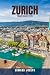 ZURICH TRAVEL GUIDE 2026: 1...