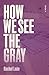 How We See the Gray by Rachel León How We See the Gray by Rachel León