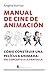 Manual de cine de animación: Cómo construir una película animada: del concepto a la pantalla (Spanish Edition)