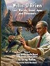 Willis O’Brien: Lost Worlds, Giant Apes, and Dinosaurs: Vol. 2: From She Who Must Be Obeyed to Mr. Joseph Young of Africa