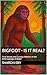 BIGFOOT - IS IT REAL?: True Stories and Curious Patterns in the Anthropology of Belief (Bigfoot Beyond Belief Book 1)
