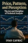 Price, Pattern, and Perception: The Art and Discipline of Technical Analysis