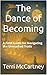 The Dance of Becoming: A Field Guide for Navigating the Unmarked Trails (The Dance of Becoming Series)