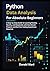 Python Data Analysis for Absolute Beginners: A Step-by-Step Guide to Learning Pandas, NumPy, and Matplotlib with Real-World Projects and No Prior Coding Experience Required