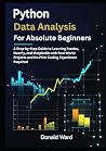 Python Data Analysis for Absolute Beginners: A Step-by-Step Guide to Learning Pandas, NumPy, and Matplotlib with Real-World Projects and No Prior Coding Experience Required Python Data Analysis for Absolute Beginners: A Step-by-Step Guide to Learning Pandas, NumPy, and Matplotlib with Real-World Projects and No Prior Coding Experience Required
