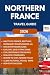 NORTHERN FRANCE TRAVEL GUIDE 2026 by Jack Armstrong