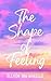 The Shape of Feeling by Allison Van Wheeler