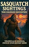 Sasquatch Sightings: True Colorado Encounters : American Cryptid Chronicles: Bigfoot, Vol. 6