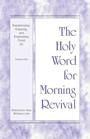 Experiencing, Enjoying, and Expressing Christ (3): Volume Six (The Holy Word for Morning Revival)