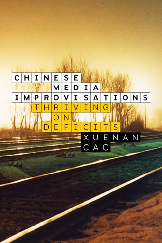 Chinese Media Improvisations: Thriving on Deficits (Sensing Media: Aesthetics, Philosophy, and Cultures of Media)