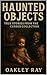Haunted Objects: True Stories from the Cursed Collection