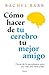 Cómo hacer de tu cerebro tu...