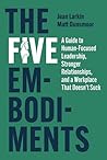 The Five Embodiments: A Guide to Human-Focused Leadership, Stronger Relationships, and a Workplace That Doesn’t Suck