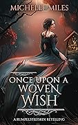 Once Upon a Woven Wish: a Rumpelstiltskin Retelling