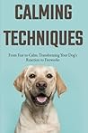 Calming Techniques: From Fear to Calm: Transforming Your Dogs Reaction to Fireworks Calming Techniques: From Fear to Calm: Transforming Your Dogs Reaction to Fireworks
