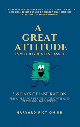 A Great Attitude Is Your Greatest Asset: 365 Days of Inspiration: Principles for Personal Growth and Professional Success (Paperback)