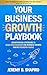 Your Business Growth Playbook: Breakthrough Strategies to Scale Your Business for Business Owners Who’ve Outgrown Hustle