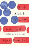 Born Sick in the USA: Improving the Health of a Nation Born Sick in the USA: Improving the Health of a Nation