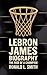 LEBRON JAMES BIOGRAPHY : Th...