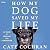 How My Dog Saved My Life: Thirty Tales of Courage and Compassion