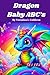 Dragon Baby ABC's: An Early...