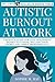 Autistic Burnout at Work : ...
